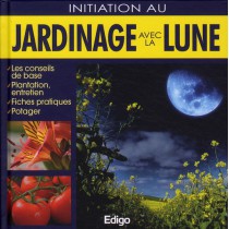 Initiation au jardinage avec la Lune - Les conseils de base, plantation, entretien, fiches pratiques, potager