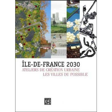 Ile-de-France 2030 - Ateliers de création urbaine - Les villes du possible