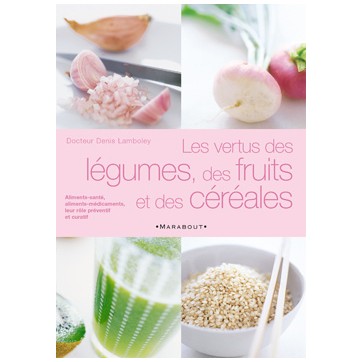 Les Vertus Des Legumes, Des Fruits Et Des Cereales