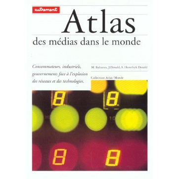 Atlas des médias dans la monde - Consommateurs, industriels, gouvernements face à l'explosion des réseaux et des technologies