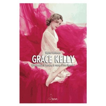 Grace Kelly - D'Hollywood à Monaco, le roman d'une légende